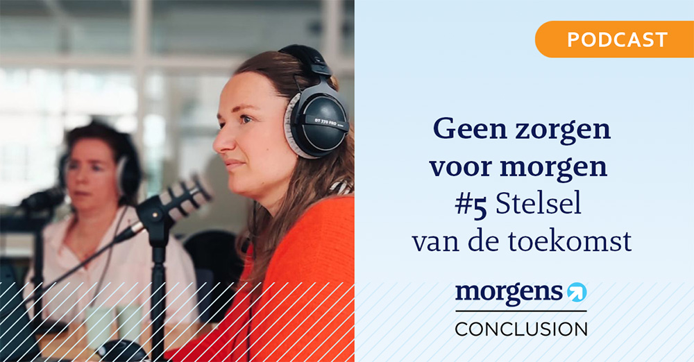 Podcast geen zorgen voor morgen #5 Stelsel van de toekomst - Morgens